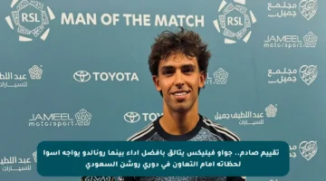 🔥 تقييم صادم.. جواو فيليكس يتألق بأفضل أداء بينما رونالدو يواجه أسوأ لحظاته أمام التعاون في دوري روشن السعودي